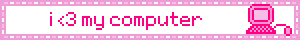 i <3 my computer